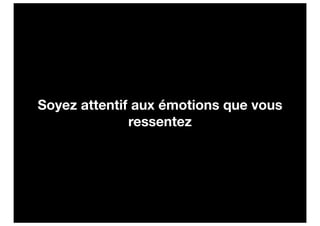Soyez attentif aux émotions que vous
              ressentez
 