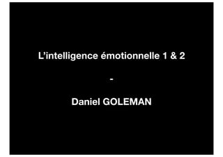 L’intelligence émotionnelle 1 & 2

                -

       Daniel GOLEMAN
 
