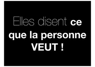 Elles disent ce
que la personne
     VEUT !
 