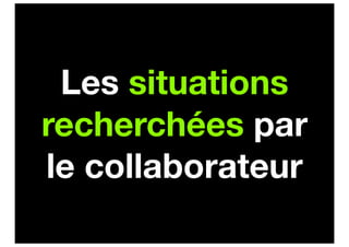 Les situations
recherchées par
le collaborateur
 