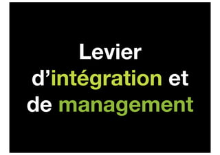 Levier
d’intégration et
de management
 