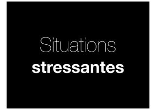 Situations
stressantes
 