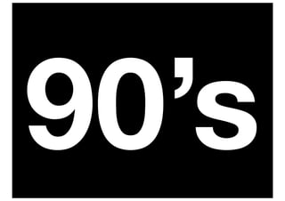 90’s
 