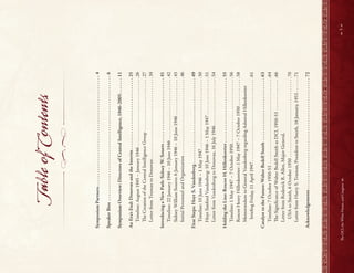 t
&
Table
of
Contents
Symposium
Partners
4
Speaker
Bios
6
Symposium
Overview:
Directors
of
Central
Intelligence,
1946-2005
11
An
Era’s
End:
Donovan
and
the
Interim
25
Timeline:
August
1945
–
January
1946
.
.
.
.
.
.
.
.
.
.
.
.
.
.
.
.
.
.
.
.
.
.
.
.
.
.
.
.
.
.
.
26
T
e
Creation
of
the
Central
Intelligence
Group
.
.
.
.
.
.
.
.
.
.
.
.
.
.
.
.
.
.
.
.
.
.
.
.
27
Letter
from
Truman
to
Donovan
.
.
.
.
.
.
.
.
.
.
.
.
.
.
.
.
.
.
.
.
.
.
.
.
.
.
.
.
.
.
.
.
.
.
.
.
.
39
Introducing
a
New
Path:
Sidney
W
Souers
41
Timeline:
22
January
1946
–
10
June
1946
.
.
.
.
.
.
.
.
.
.
.
.
.
.
.
.
.
.
.
.
.
.
.
.
.
.
.
.
42
Sidney
William
Souers:
6
January
1946
–
10
June
1946
.
.
.
.
.
.
.
.
.
.
.
.
.
.
.
.
.
43
Initial
Personnel
and
Organization
.
.
.
.
.
.
.
.
.
.
.
.
.
.
.
.
.
.
.
.
.
.
.
.
.
.
.
.
.
.
.
.
.
.
.
46
First
Steps:
Hoyt
S
Vandenberg
49
Timeline:
10
June
1946
–
1
May
1947
.
.
.
.
.
.
.
.
.
.
.
.
.
.
.
.
.
.
.
.
.
.
.
.
.
.
.
.
.
.
.
.
50
Hoyt
Sanford
Vandenberg:
10
June
1946
–
1
May
1947
.
.
.
.
.
.
.
.
.
.
.
.
.
.
.
.
.
51
Letter
from
Vandenberg
to
Donovan,
16
July
1946.
.
.
.
.
.
.
.
.
.
.
.
.
.
.
.
.
.
.
.
.
.
54
Holding
the
Line:
Roscoe
H
Hillenkoetter
55
Timeline:
1
May
1947
–
7
October
1950
.
.
.
.
.
.
.
.
.
.
.
.
.
.
.
.
.
.
.
.
.
.
.
.
.
.
.
.
.
.
56
Roscoe
Henry
Hillenkoetter:
1
May
1947
–
7
October
1950
.
.
.
.
.
.
.
.
.
.
.
.
.
58
Memorandum
to
General
Vandenberg
regarding
Admiral
Hillenkoetter
brief
ng
Friday,
11
April
1947
.
.
.
.
.
.
.
.
.
.
.
.
.
.
.
.
.
.
.
.
.
.
.
.
.
.
.
.
.
.
.
.
.
.
.
.
.
.
61
Catalyst
to
the
Future:
Walter
Bedell
Smith
63
Timeline:
7
October
1950-53
.
.
.
.
.
.
.
.
.
.
.
.
.
.
.
.
.
.
.
.
.
.
.
.
.
.
.
.
.
.
.
.
.
.
.
.
.
.
.
64
T
e
Signif
cance
of
Walter
Bedell
Smith
as
DCI,
1950-53
.
.
.
.
.
.
.
.
.
.
.
.
.
.
.
66
Letter
from
Roderick
R.
Allen,
Major
General,
USA
to
Smith,
6
October
1950
.
.
.
.
.
.
.
.
.
.
.
.
.
.
.
.
.
.
.
.
.
.
.
.
.
.
.
.
.
.
.
.
.
.
.
.
70
Letter
from
Harry
S.
Truman,
President
to
Smith,
16
January,
1953
.
.
.
.
.
.
.
71
Acknowledgements
72

3

Te
DCI,
the
White
House,
and
Congress

 