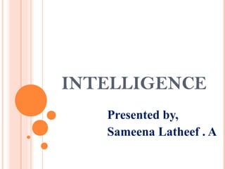 INTELLIGENCE
Presented by,
Sameena Latheef . A
 