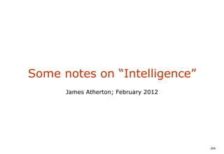 Some notes on “Intelligence” James Atherton; February 2012 