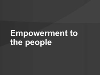 Empowerment to
the people
 
