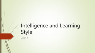 Intelligence and Learning
Style
Lesson 4
 