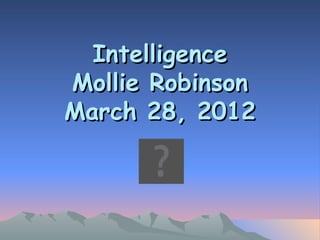 Intelligence
Mollie Robinson
March 28, 2012
 