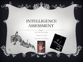 INTELLIGENCE ASSESSMENT  By: Sarah Kate Fearing  February 15, 2012 For: Mrs. Erin Mitchell 