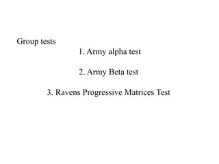 Group tests
1. Army alpha test
2. Army Beta test
3. Ravens Progressive Matrices Test
 