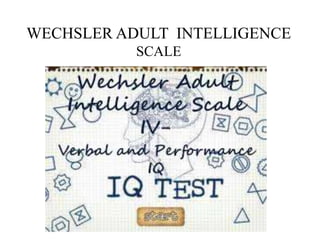 WECHSLER ADULT INTELLIGENCE
SCALE
 