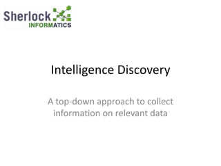 Intelligence Discovery

A top-down approach to collect
 information on relevant data
 