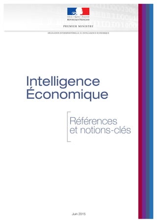 Juin 2015
Intelligence
Économique
PR EMIER MI N ISTR E
Références
et notions-clés[
DÉLÉGATION INTERMINISTÉRIELLE À L’INTELLIGENCE ÉCONOMIQUE
 