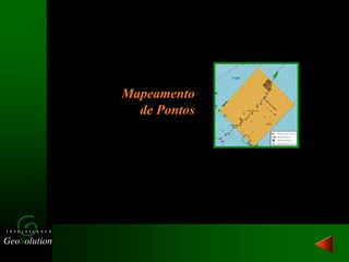 GeoSolution
I N T E L L I G E N C E
Mapeamento
de Pontos
 