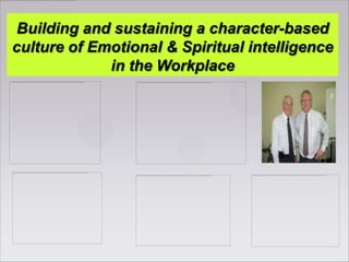 Building and sustaining a character-based
culture of Emotional & Spiritual intelligence
             in the Workplace
 