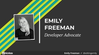 EMILY
FREEMAN
Developer Advocate
Emily Freeman // @editingemily
 