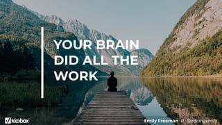 Emily Freeman // @editingemily
YOUR BRAIN
DID ALL THE
WORK
 