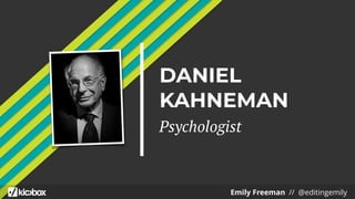DANIEL
KAHNEMAN
Psychologist
Emily Freeman // @editingemily
 