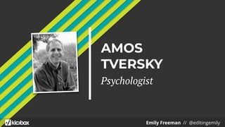 AMOS
TVERSKY
Psychologist
Emily Freeman // @editingemily
 