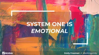 Emily Freeman // @editingemily
SYSTEM ONE IS
EMOTIONAL
 