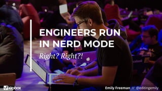 Emily Freeman // @editingemily
ENGINEERS RUN
IN NERD MODE
Right? Right?!
 