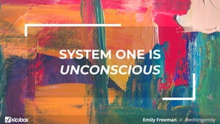 Emily Freeman // @editingemily
SYSTEM ONE IS
UNCONSCIOUS
 