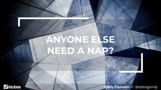 Emily Freeman // @editingemily
ANYONE ELSE
NEED A NAP?
 