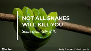 Emily Freeman // @editingemily
NOT ALL SNAKES
WILL KILL YOU
Some deﬁnitely will.
 