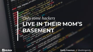 Emily Freeman // @editingemily
LIVE IN THEIR MOM’S
BASEMENT
Only some hackers
 