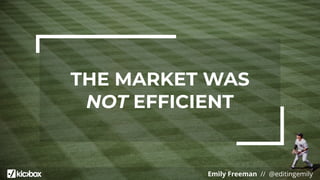 Emily Freeman // @editingemily
THE MARKET WAS
NOT EFFICIENT
 