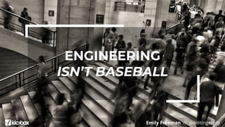 Emily Freeman // @editingemily
ENGINEERING
ISN’T BASEBALL
 