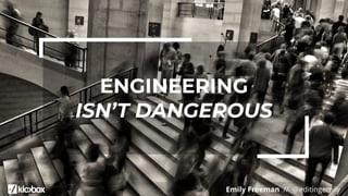 Emily Freeman // @editingemily
ENGINEERING
ISN’T DANGEROUS
 