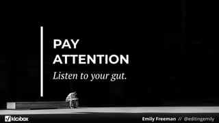 Emily Freeman // @editingemily
PAY
ATTENTION
Listen to your gut.
 