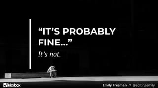 Emily Freeman // @editingemily
“IT’S PROBABLY
FINE…”
It’s not.
 