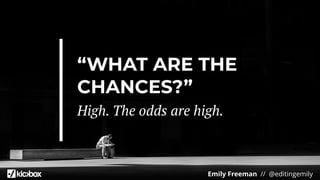 Emily Freeman // @editingemily
“WHAT ARE THE
CHANCES?”
High. The odds are high.
 