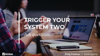 Emily Freeman // @editingemily
TRIGGER YOUR
SYSTEM TWO
Ask questions.
 