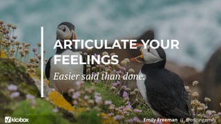 Emily Freeman // @editingemily
ARTICULATE YOUR
FEELINGS
Easier said than done.
 