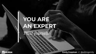 Emily Freeman // @editingemily
YOU ARE
AN EXPERT
Trust yourself.
 