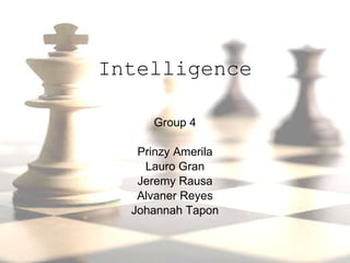 Intelligence Group 4 Prinzy Amerila Lauro Gran Jeremy Rausa Alvaner Reyes Johannah Tapon 