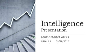 Intelligence
Presentation
COURSE PROJECT WEEK 4
GROUP 2 09/20/2020
 