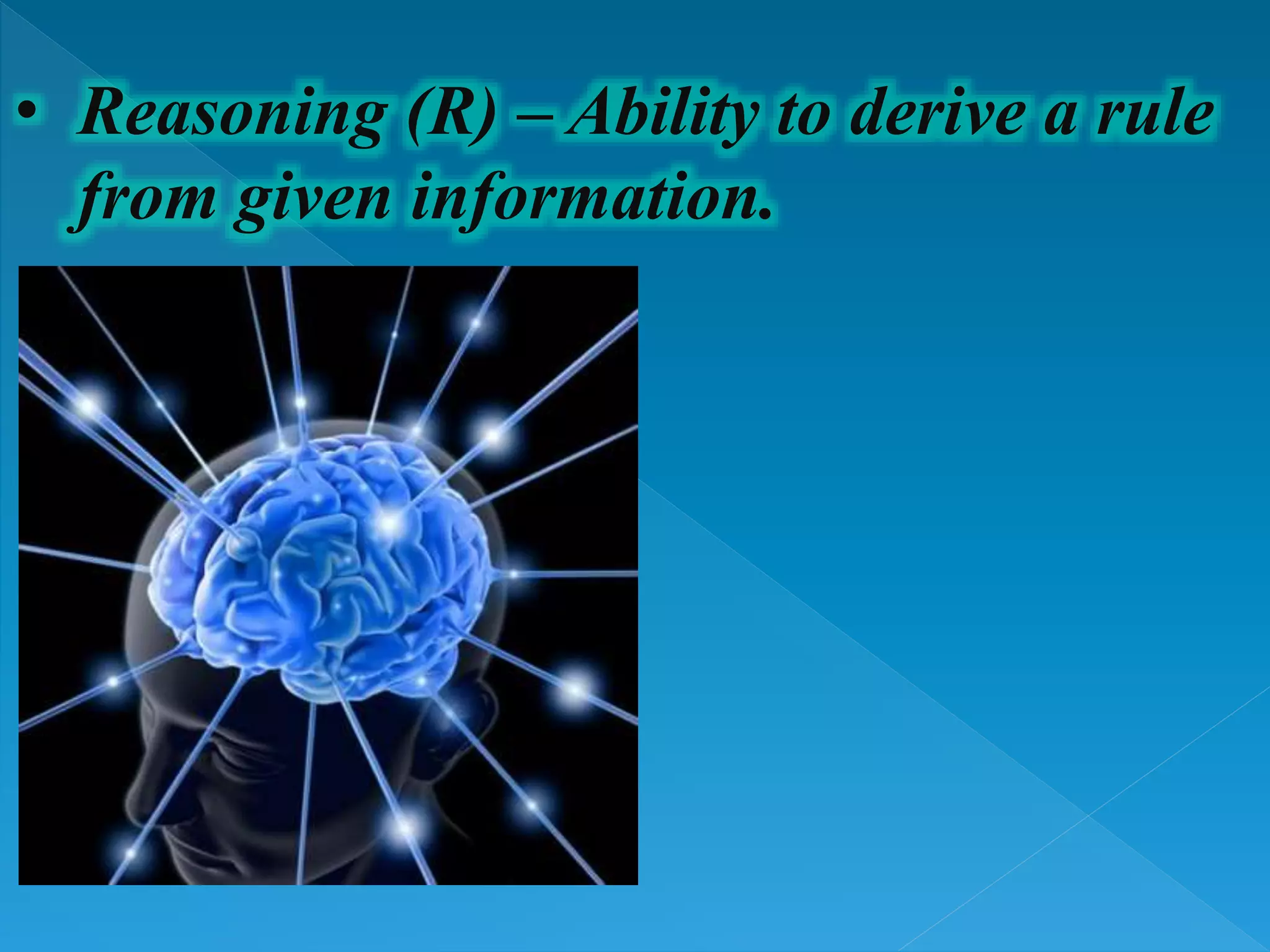 • Reasoning (R) – Ability to derive a rule
from given information.
 