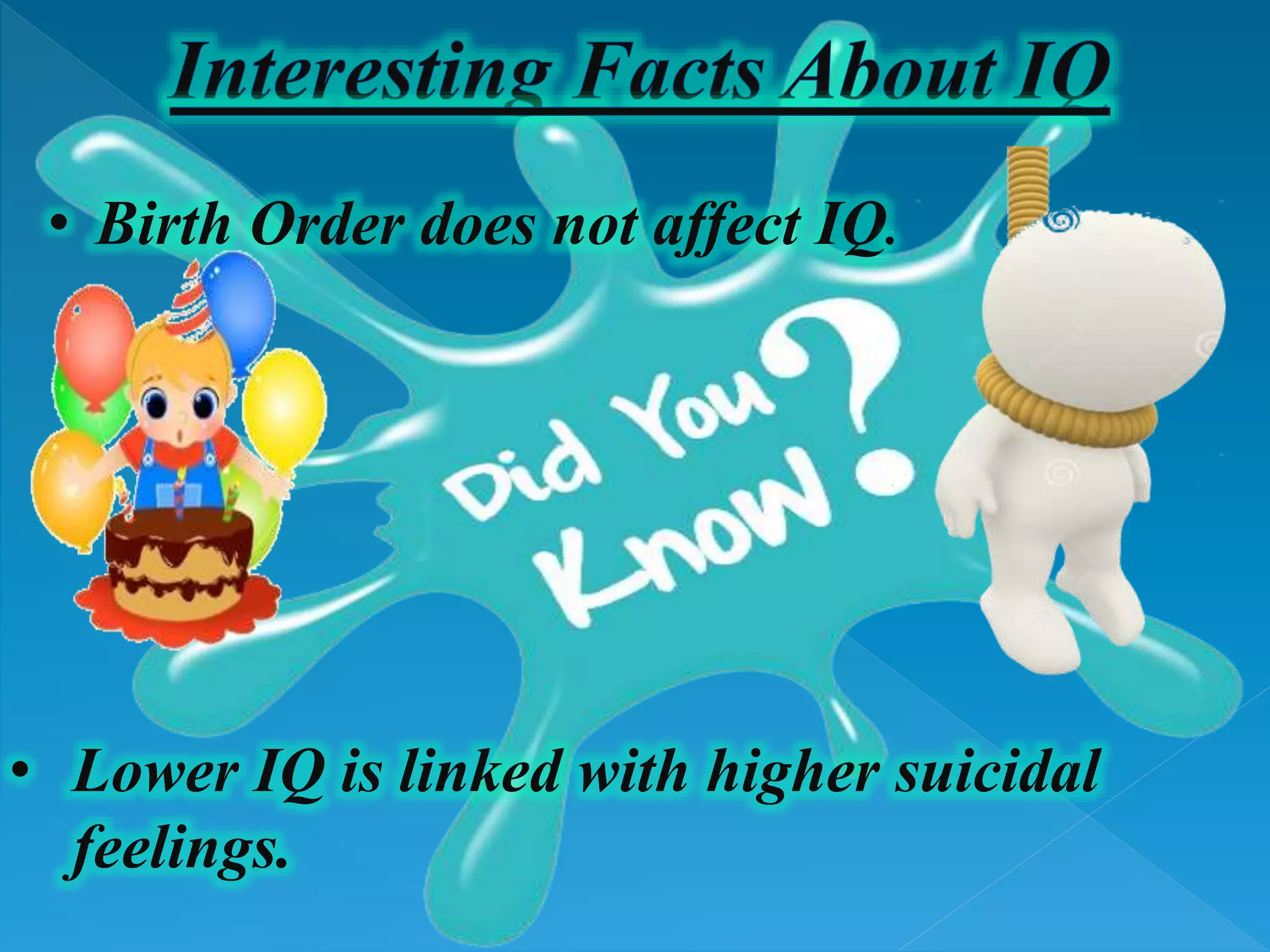 • Birth Order does not affect IQ.
• Lower IQ is linked with higher suicidal
feelings.
 
