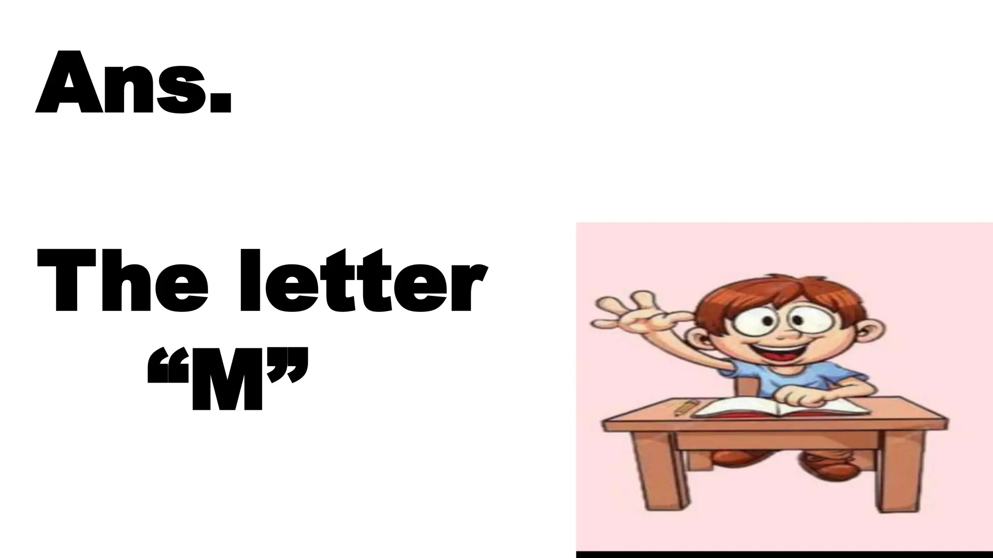 Ans.
The letter
“M”