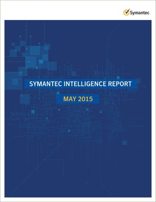 SYMANTEC INTELLIGENCE REPORT
MAY 2015
 