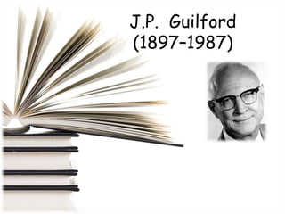J.P. Guilford
(1897–1987)
 