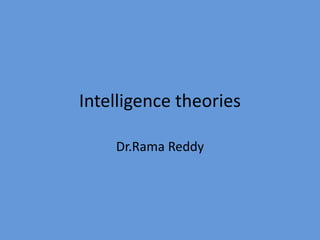 Intelligence theories
Dr.Rama Reddy
 
