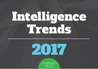 Intelligence
Trends
2017
Johannes
Deltl
 