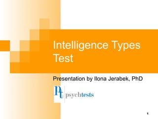 Intelligence Types
Test
Presentation by Ilona Jerabek, PhD




                                     1
 