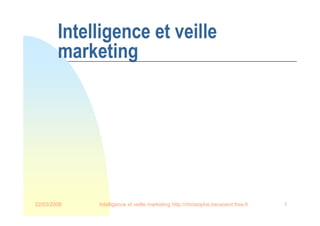 22/03/2008 Intelligence et veille marketing http://christophe.benavent.free.fr 1
Intelligence et veille
marketing
 